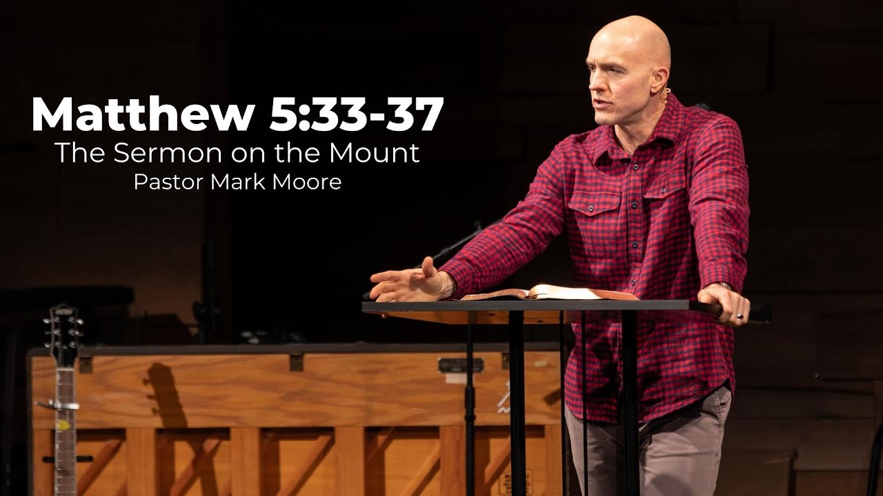 The Sermon on the Mount | Matthew 5:33-37 | Pastor Mark Moore - YouTube