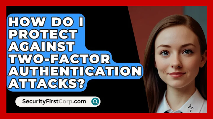 How Do I Protect Against Two-Factor Authentication Attacks? - SecurityFirstCorp.com