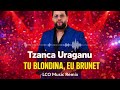 Tzanca Uraganu ❌ Tu blondina , eu brunet ( LCO Music Remix )