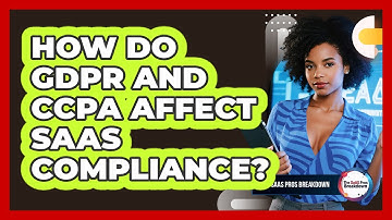 How Do GDPR And CCPA Affect SaaS Compliance?