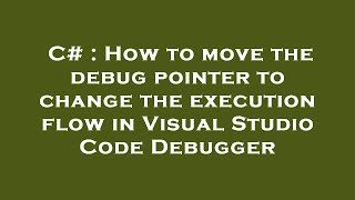 C# : How to move the debug pointer to change the execution flow in Visual Studio Code Debugger