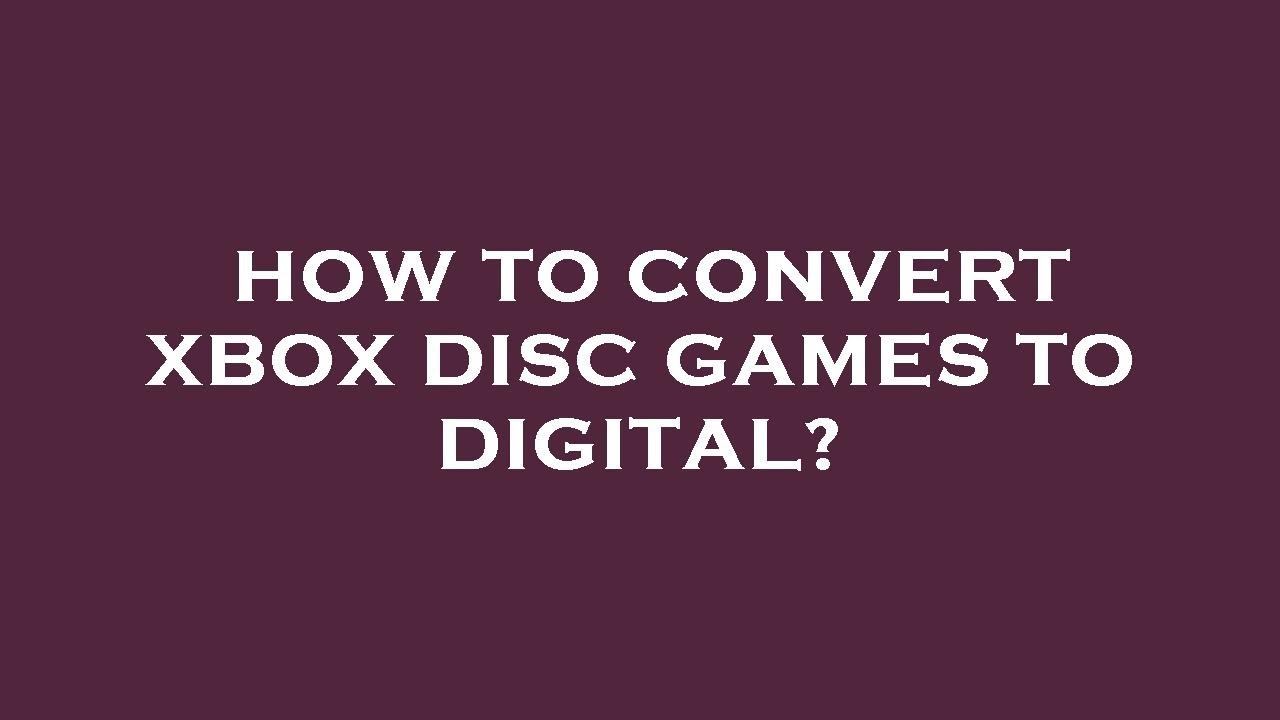 How to convert xbox disc games to digital? YouTube