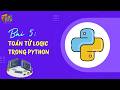 LẬP TRÌNH PYTHON [PHẦN 3] - Bài 5: Toán tử logic trong Python