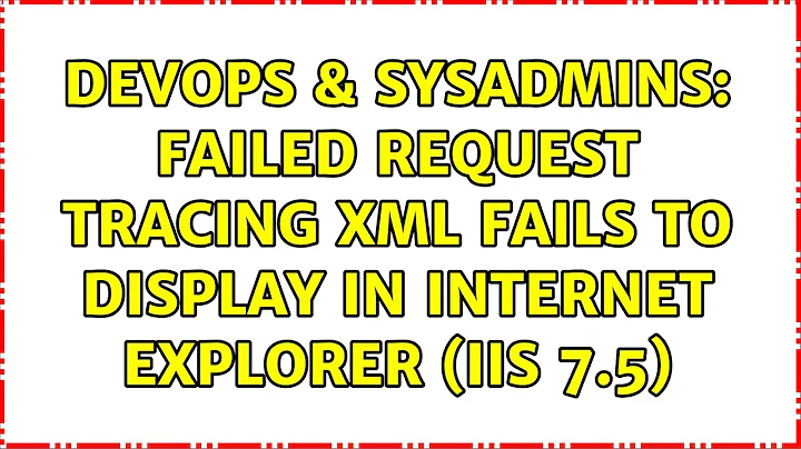 DevOps & SysAdmins: Failed Request Tracing XML fails to display in Internet Explorer (IIS 7.5)