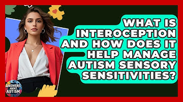 What Is Interoception And How Does It Help Manage Autism Sensory Sensitivities?