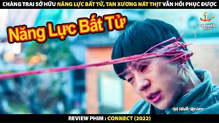 Chàng Trai Sở Hữu Năng Lực Bất Tử - Tan Xương Nát Thịt Vẫn Hồi Phục Được | Review Phim Connect 2022