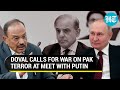 Doval meets Putin in Moscow, presses on India’s demand to counter Pak terror | Watch