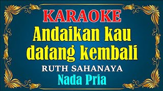 ANDAIKAN KAU DATANG KEMBALI - Ruth sahanaya || KARAOKE,HD - Vocal Cowok