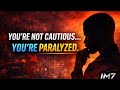 You’re Not Cautious — You’re Paralyzed