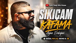 Ayaz Erdoğan - Sıkıcam Kafama [Deep Afro House]