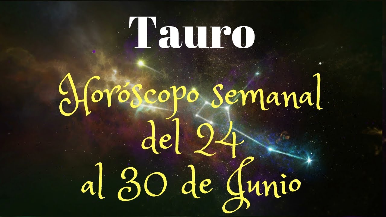 Tauro horóscopo semanal del 24 al 30 de Junio - YouTube