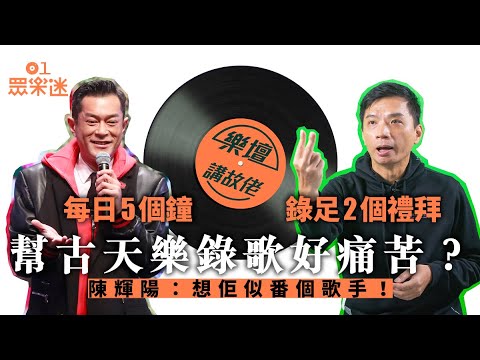 【樂壇講故佬】古天樂一首歌錄兩星期　陳輝陽：想佢似番個歌手！