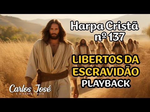 LIBERTOS DA ESCRAVIDÃO - Harpa Cristã nº 137 - CARLOS JOSÉ (playback)