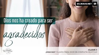 Gracias Clave 1. Dios Nos Ha Creado Para Ser Agradecidos
