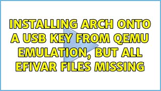 Installing Arch Onto A Usb Key From Qemu Emulation, But All Efivar Files Missing 2 Solutions