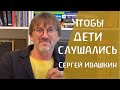 Как сделать так, чтобы дети слушались? Сергей Ивашкин