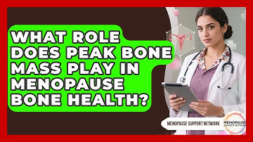 What Role Does Peak Bone Mass Play In Menopause Bone Health? - Menopause Support Network