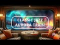 1hour classical jazz  immersive auroratrain adventure with ambient sound