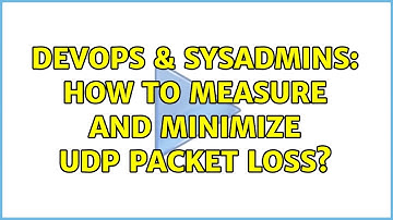 DevOps & SysAdmins: How to measure and minimize UDP packet loss? (3 Solutions!!)