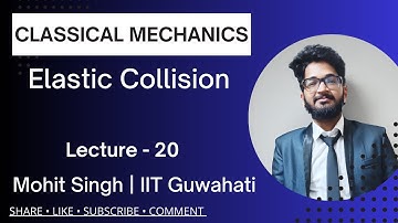 Elastic Collision(Lec-20) |Classical Mechanics| IITJAM, GATE, JEST, NET, TIFR| Mohit Singh Choudhary