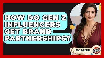 How Do Gen Z Influencers Get Brand Partnerships? - Gen Z Unfiltered
