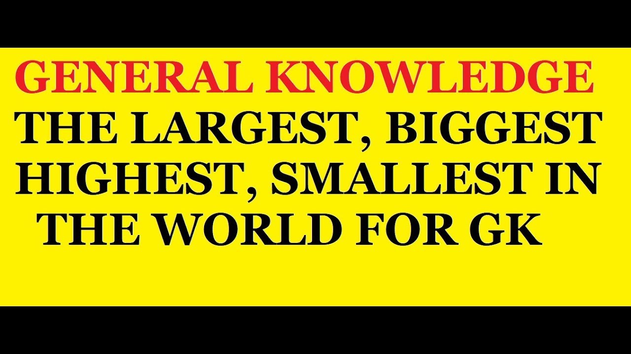 The Largest Longest Biggest Highest Smallest In The World General the-largest-longest-biggest-highest-smallest-in-the-world-general