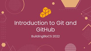 Introduction to Git and GitHub - Workshop Playback | BuildingBloCS 2022