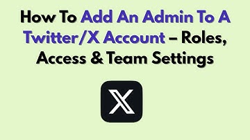 How To Add An Admin To A Twitter/X Account – Roles, Access & Team Settings