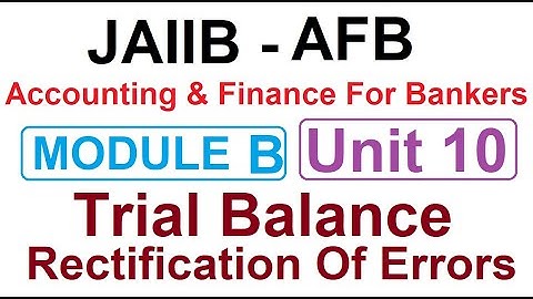 JAIIB Accounting And Finance For Bankers (AFB) Unit 10 | Trial Balance | Rectification Of Errors