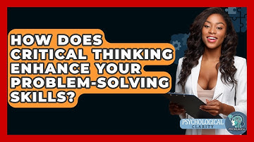 How Does Critical Thinking Enhance Your Problem-solving Skills? - Psychological Clarity