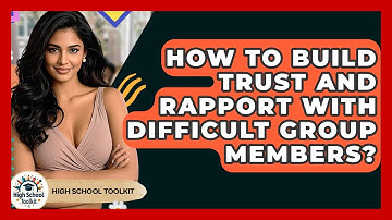How To Build Trust And Rapport With Difficult Group Members? - High School Toolkit