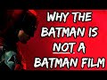 Why The Batman is NOT A Batman Film