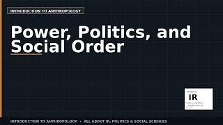 12 Introduction to Anthropology | Power, Politics, and Social Order