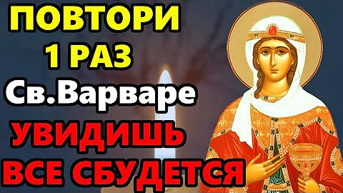 ВКЛЮЧИ СЕЙЧАС ОСОБЫЙ ДЕНЬ ВАРВАРЫ ВСЕ СБУДЕТСЯ! Молитва Святой Варваре. Православие