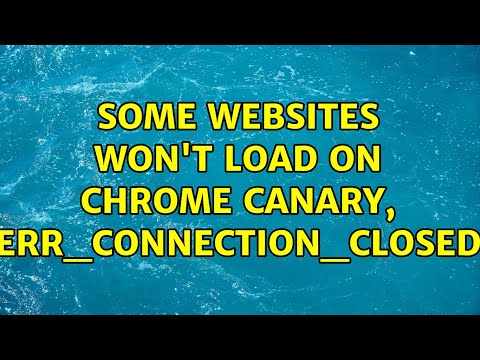 Some websites won't load on Chrome Canary, ERR_CONNECTION_CLOSED (2 Solutions!!)