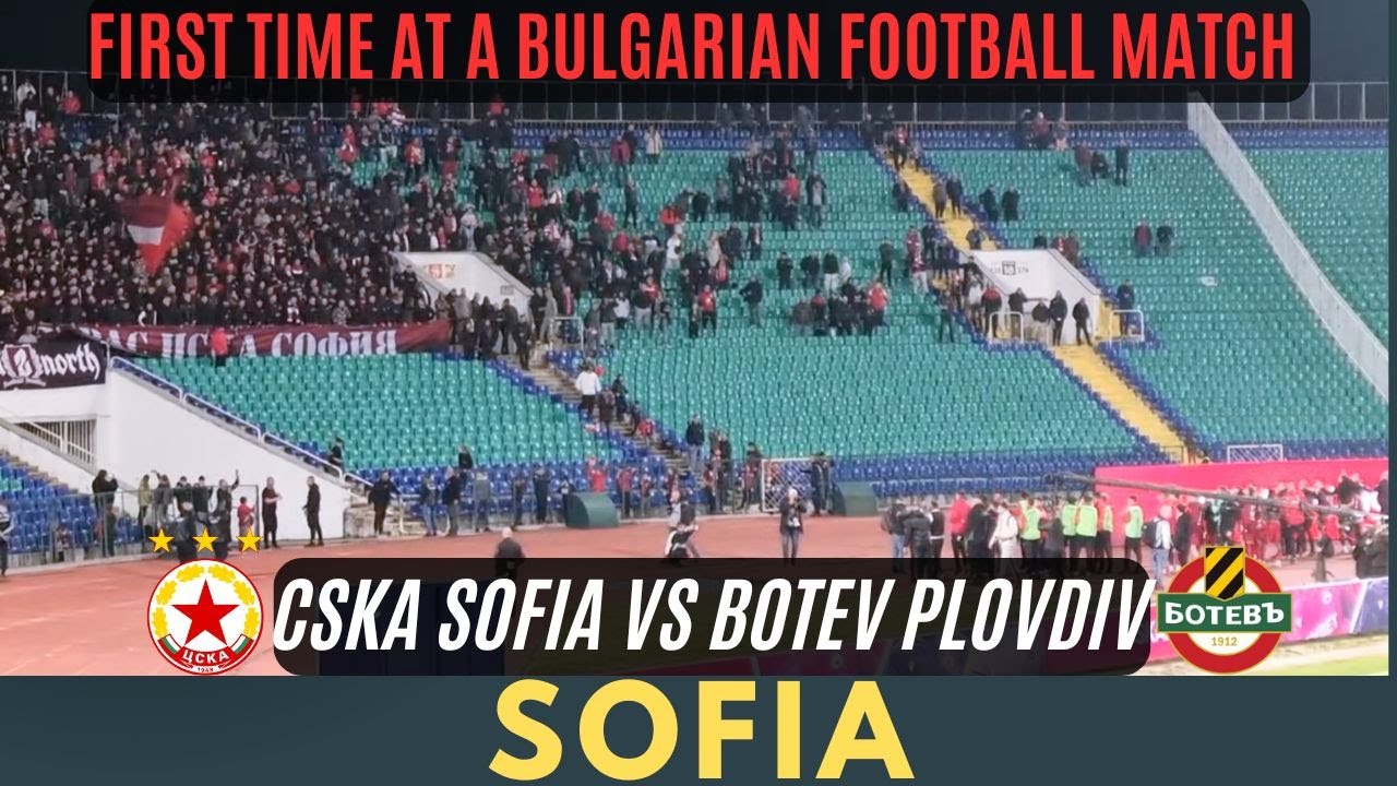 First Time at a Bulgarian League Match CSKA Sofia vs Botev Plovdiv (ЦСКА София - Ботев)