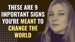These Are 9 Important Signs You&#39;re Meant To Change The World | Awakening | Spirituality