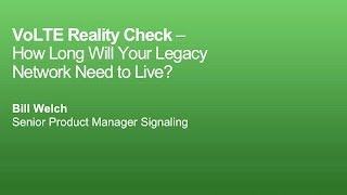 Sonus Webinar: VoLTE Reality Check - How Long Will Your Legacy Network Need to Live