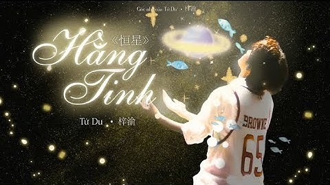 VIETSUB] HẰNG TINH - TỬ DU| "Stars" - Ziyu1K22Mối liên kết không phải là thoáng qua như sao băng, mà