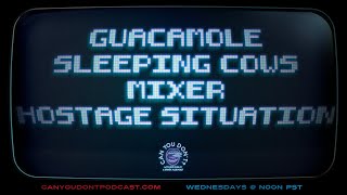 Can You Don't? | Guacamole. Sleeping Cows. Mixer. Hostage Situation.