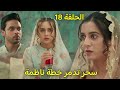مسلسل لحن القلوب الحلقة 18 سحر تدمر خطة ناظمة امام الجميع وفريد يوافق على تهر يب سحر وكوثر