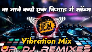 Na Jaane Kyon Ek Nigah Me Dj Remix Song || Vibration Mix || Old Hindi Dj Song || Up Dj Remixes