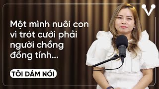 Một mình nuôi con vì trót cưới phải người chồng... đồng tính | TÔI DÁM NÓI