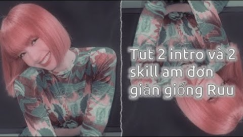 (Tut skill am part 9) Tut 2 intro và 2 skill am siu đơn zoản lunn nè | Ruu•[Tutorials]