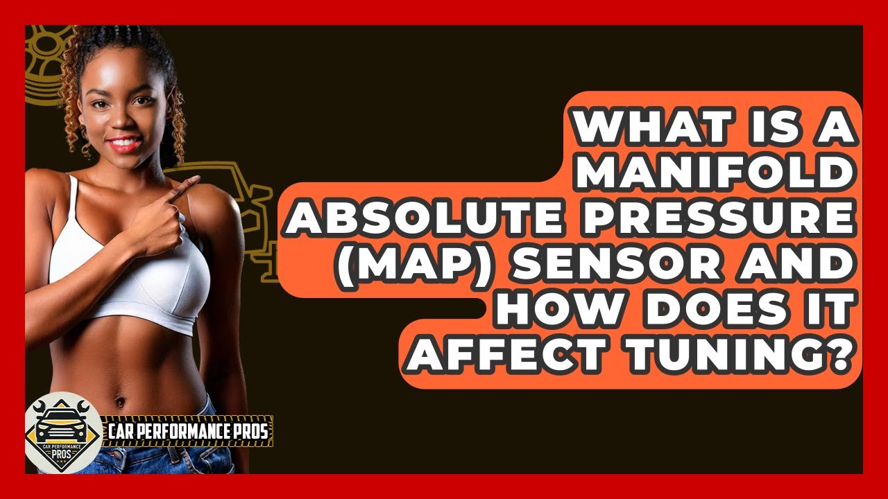 What Is A Manifold Absolute Pressure (MAP) Sensor And How Does It Affect Tuning?