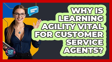 Why Is Learning Agility Vital For Customer Service Agents? - Customer Support Coach