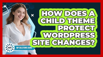 How Does a Child Theme Protect WordPress Site Changes?
