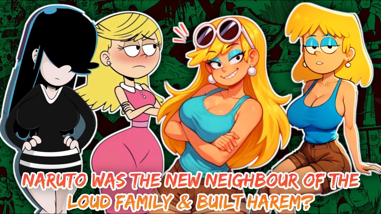 What if Naruto were the Neighbour of the Loud Family and Built a Harem?