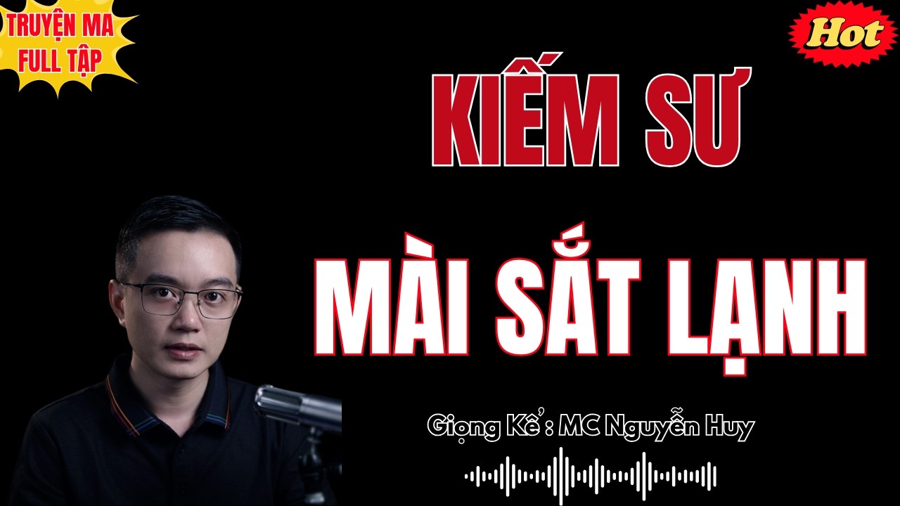 KIẾM SƯ MÀI SẮT LẠNH | TRUYỆN MA HAY NHẤT 2026 - MC NGUYỄN HUY DIỄN ĐỌC ĐỘC QUYỀN
