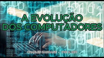 A EVOLUÇÃO DOS COMPUTADORES - DA CRIAÇÃO ATÉ OS DIAS DE HOJE